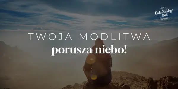 Cuda Każdego Dnia - MODLITWA JEST NAJPOTĘŻNIEJSZĄ BRONIĄ!
